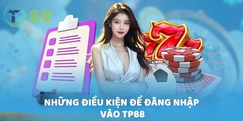 Đăng Nhập TP88 2 Những điều kiện để đăng nhập vào tp88