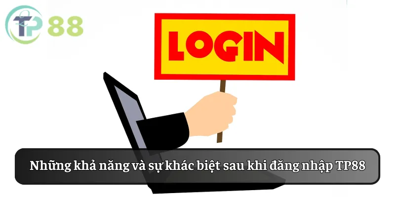 Đăng Nhập TP88 3 Những khả năng và sự khác biệt sau khi đăng nhập tp88