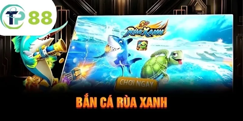 Bắn Cá Rùa Xanh - Siêu Phẩm Săn Cá Cực Hot Nhà TP88 5 Tham gia săn cá Rùa Xanh với 3 bước