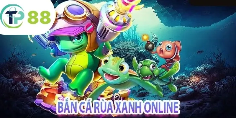 Bắn Cá Rùa Xanh - Siêu Phẩm Săn Cá Cực Hot Nhà TP88 2 Game bắn cá mới cực hot