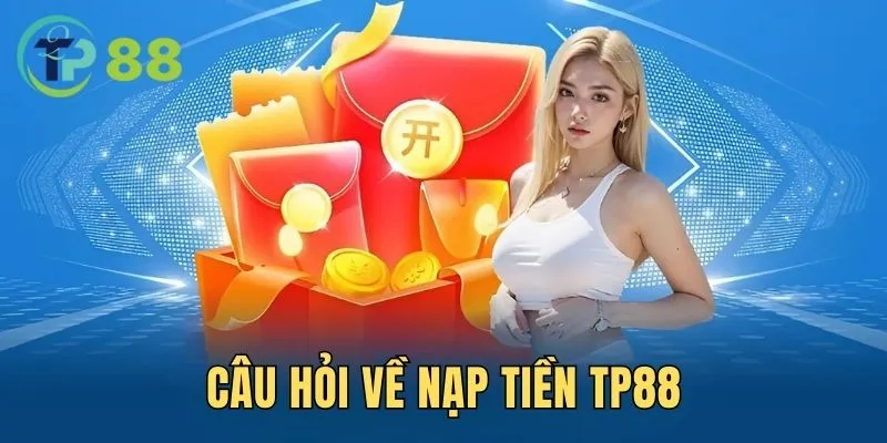 Nạp Tiền TP88 5 Giải đáp câu hỏi liên quan đến giao dịch nộp bạc tại nhà cái