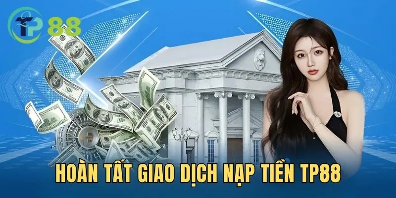 Nạp Tiền TP88 3 Hoàn tất giao dịch tiền gửi trên hệ thống nhanh chóng