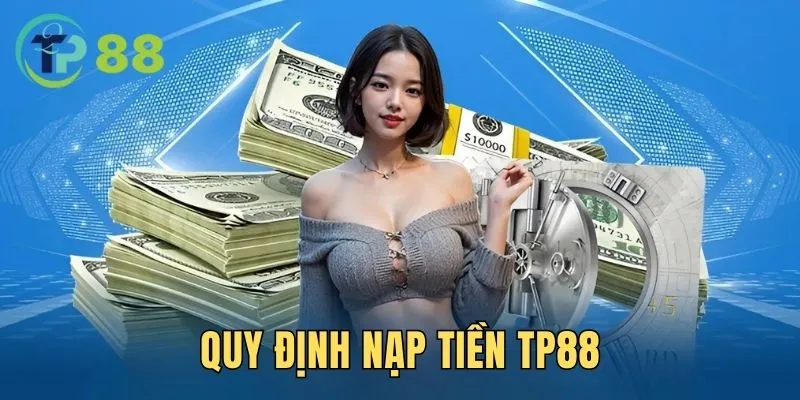 Nạp Tiền TP88 1 Quy định gửi vốn cơ bản bắt buộc nắm rõ tại TP88