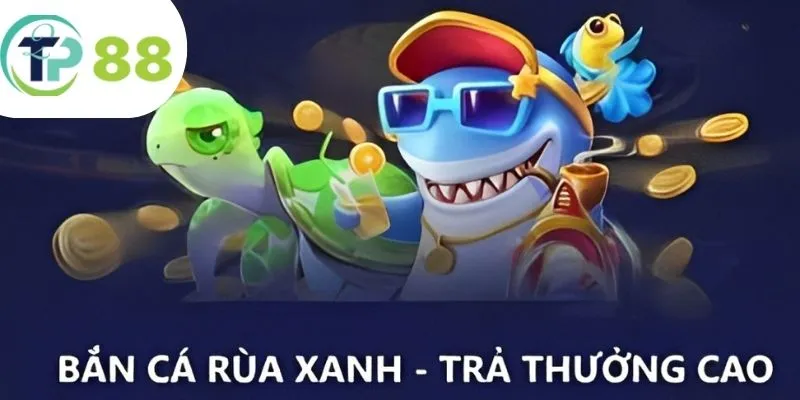 Bắn Cá Rùa Xanh - Siêu Phẩm Săn Cá Cực Hot Nhà TP88 4 Thám hiểm đại dương săn thưởng cực khủng