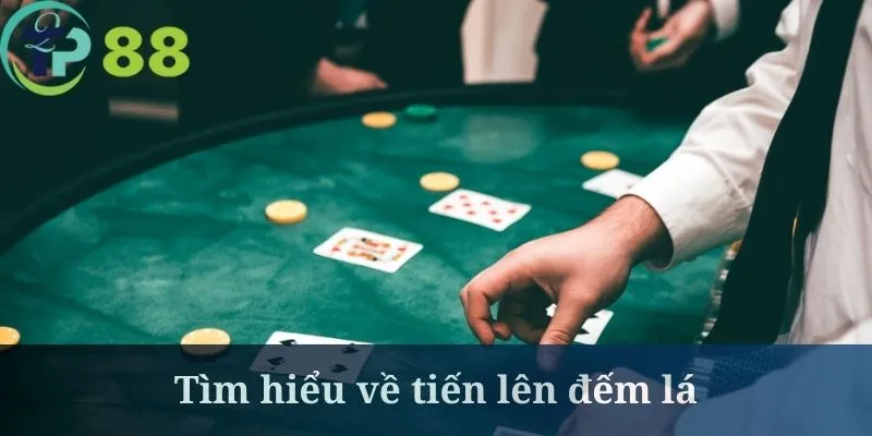 Tiến Lên Đếm Lá - Thể Loại Game Bài Đang Hot Nhất Tại TP88